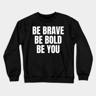 Be Brave Be Bold Be You Inspirational Motivational Quote Crewneck Sweatshirt